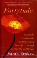 Fortytude : Making the Next Decades the Best Years of Your Life--Through the 40s, 50s, and Beyond