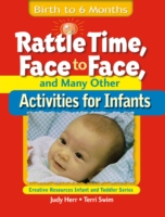 Rattle Time, Face to Face, and Many Other Activities for Infants : Birth to 6 Months (Ece Creative Resources Serials)