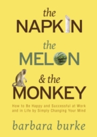The Napkin the Melon & the Monkey : How to Be Happy and Successful by Simply Changing Your Mind