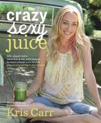 Crazy Sexy Juice : 100+ Simple Juice, Smoothie & Nut Milk Recipes to Supercharge Your Health