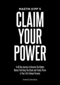 Claim Your Power : A 40-day Journey to Dissolve the Hidden Blocks That Keep You Stuck and Finally Thrive in Your Life's Unique PurpoDe