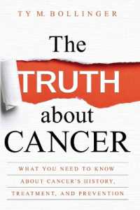 The Truth about Cancer : What You Need to Know about Cancer's History, Treatment, and Prevention