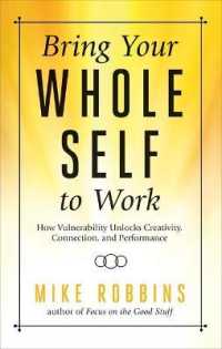 Bring Your Whole Self to Work : How Vulnerability Unlocks Creativity, Connection, and Performance