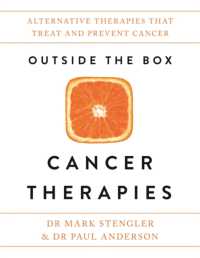 Outside the Box Cancer Therapies : Alternative Therapies That Treat and Prevent Cancer