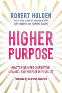 Higher Purpose : How to Find More Inspiration, Meaning, and Purpose in Your Life