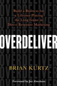 Overdeliver : Build a Business for a Lifetime Playing the Long Game in Direct Response Marketing