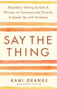 Say the Thing : Boundary-Setting Scripts & Phrases to Communicate Directly & Speak Up with Kindness