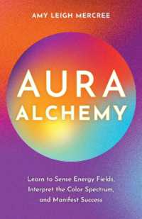 Aura Alchemy : Learn to Sense Energy Fields, Interpret the Color Spectrum, and Manifest Success