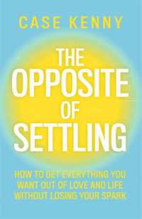 The Opposite of Settling : How to Get Everything You Want Out of Love and Life without Losing Your Spark