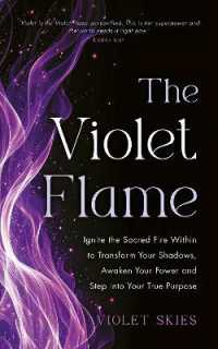 The Violet Flame : Ignite the Sacred Fire within to Transform Your Shadows, Awaken Your Power and Step into Your True Purpose