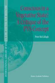 Conscious in a Vegetative State? A Critique of the PVS Concept (International Library of Ethics, Law and the New Medicine Vol.23) （2004. XIX, 354 p.）