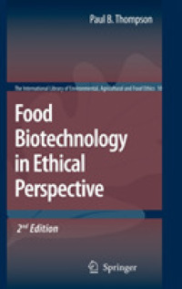 食品バイオテクノロジーの倫理的考察（第２版）<br>Food Biotechnology in Ethical Perspective (The International Library of Environmental, Agricultural and Food Ethics) 〈Vol.10〉