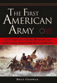 The First American Army : The Untold Story of George Washington and the Men Behind America's First Fight for Freedom