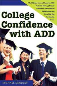 College Confidence with ADD : The Ultimate Success Manual for ADD Students, from Applying to Academics, Preparation to Social Success and Everything Else You Need to Know