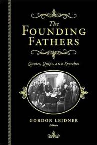 The Founding Fathers : Quotes, Quips and Speeches