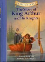 Classic Starts®: the Story of King Arthur & His Knights : Retold from the Howard Pyle Original (Classic Starts)