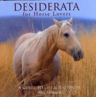 Desiderata for Horse Lovers : A Guide to Life & Happiness