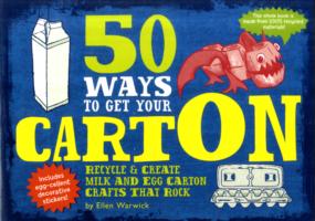 50 Ways to Get Your CartON : Recycle & Create Milk and Egg Carton Crafts That Rock