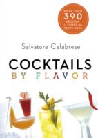 Cocktails by Flavor : More than 390 Recipes to Tempt the Taste Buds （SPI）