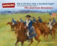 Did It All Start with a Snowball Fight? : And Other Questions about the American Revolution (Good Question!)