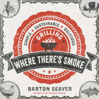 Where There's Smoke : Simple, Sustainable, Delicious Grilling