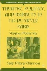 世紀末パリにおける劇場、政治と市場<br>Theatre, Politics, and Markets in Fin-de-siecle Paris : Staging Modernity (Palgrave Studies in Theatre and Performance History)
