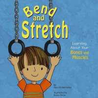 Bend and Stretch: Learning about Your Bones and Muscles (the Amazing Body)