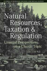 Natural Resources, Taxation and Regulation : Unusual Perspectives on a Classic Topic (Studies in Economic Refrom and Social Justice)