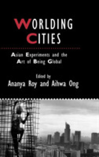アジア都市のグローバル化<br>Worlding Cities : Asian Experiments and the Art of Being Global (Studies in Urban and Social Change)