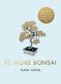 Be More Bonsai : Change your life with the mindful practice of growing bonsai trees