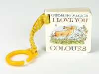 Guess How Much I Love You: Colours : The perfect on-the-go introduction to colours for babies and toddlers, featuring the beloved and bestselling nutbrown hares (Guess How Much I Love You) （Board Book）
