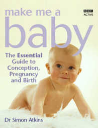 Make Me a Baby : The Essential Guide to Conception， Pregnancy and Birt