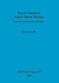 Royal Estates in Anglo-Saxon Wessex : Land, politics and family strategies