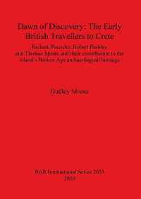 Dawn of Discovery: The Early British Travellers to Crete : Richard Pococke, Robert Pashley and Thomas Spratt, and their contribution to the island's Bronze Age archaeological heritage