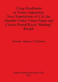 Tying Headbands or Venus Appearing: New translations of k'al the Dresden Codex Venus Pages and Classic Period Royal 'Binding' Rituals
