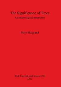 The Significance of Trees: an archaeological perspective : An archaeological perspective
