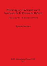 Metalurgia y Sociedad en el Nordeste de la Península Ibérica (finales del IV - II milenio cal ANE) : (finales del IV - II milenio cal ANE)