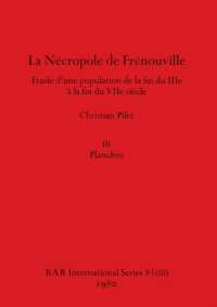 La Nécropole de Frénouville, Part iii: Étude d'une population de la fin du IIIe à la fin du VIIe siècle. iii Planches (BAR International") 〈83〉