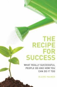 The Recipe for Success: What Really Successful People Do and How You Can Do it Too