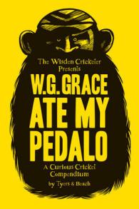 W.G. Grace Ate My Pedalo : A Curious Cricket Compendium
