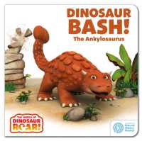 The World of Dinosaur Roar!: Dinosaur Bash! the Ankylosaurus (The World of Dinosaur Roar!) （Board Book）