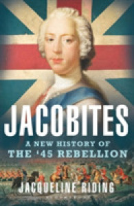 Jacobites : A New History of the '45 Rebellion -- Hardback