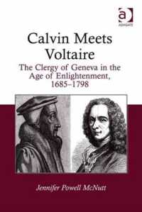 Calvin Meets Voltaire : The Clergy of Geneva in the Age of Enlightenment, 1685-1798