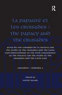 La Papauté et les croisades / the Papacy and the Crusades : Actes du VIIe Congrès de la Society for the Study of the Crusades and the Latin East/ Proceedings of the VIIth Conference of the Society for the Study of the Crusades and the Latin