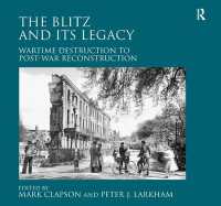 The Blitz and its Legacy : Wartime Destruction to Post-War Reconstruction