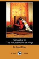 Patriarcha; Or, the Natural Power of Kings (Dodo Press) -- Paperback / softback