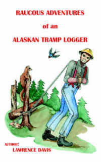 Raucous Adventures of an Alaskan Tramp Logger