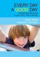 Every Day a Good Day : Establishing Routines in Your Early Years Setting