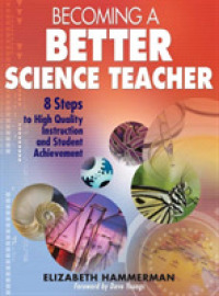 Becoming a Better Science Teacher : 8 Steps to High Quality Instruction and Student Achievement