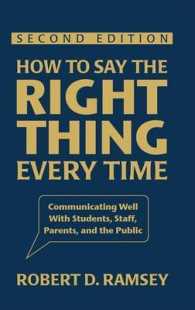 How to Say the Right Thing Every Time : Communicating Well with Students, Staff, Parents, and the Public （2ND）
